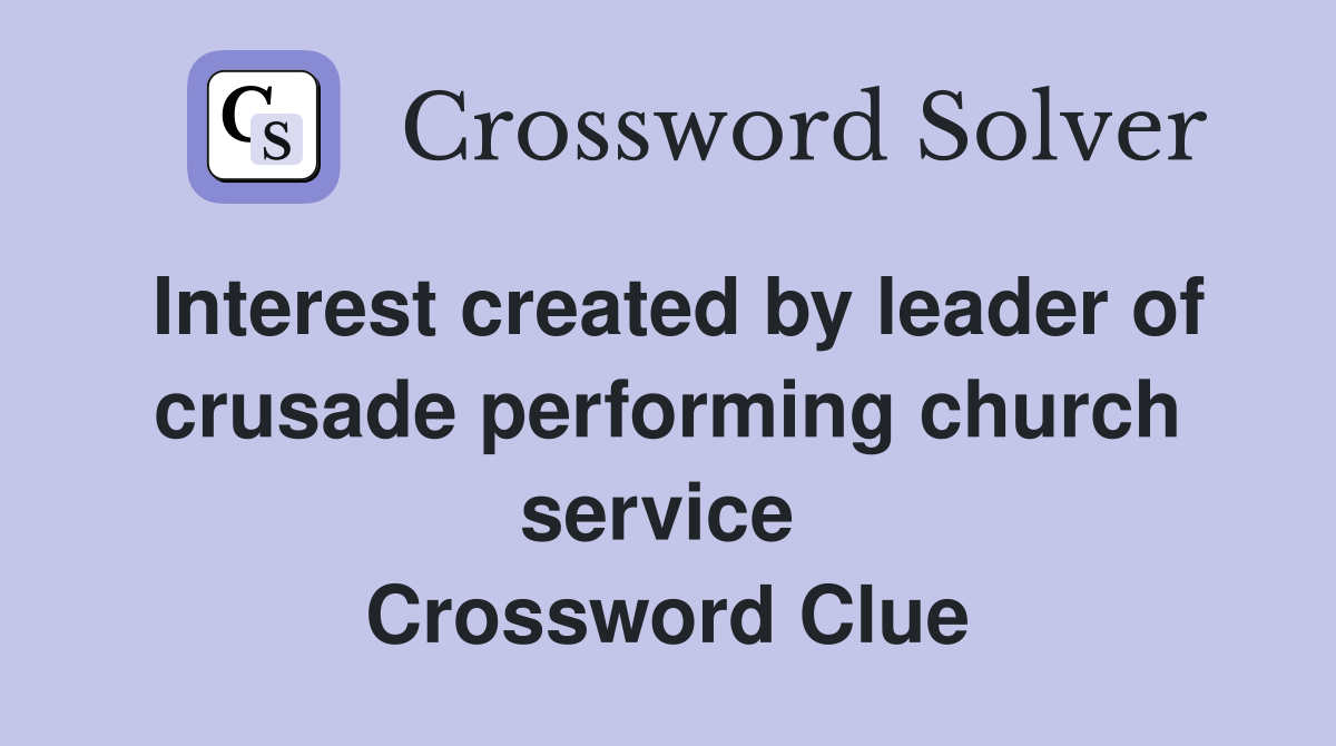 Interest created by leader of crusade performing church service  Crossword Clue