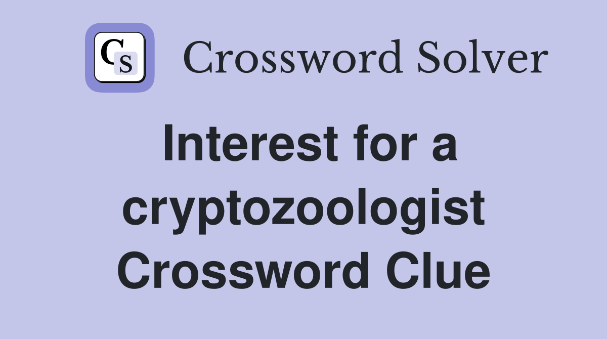 Interest for a cryptozoologist Crossword Clue