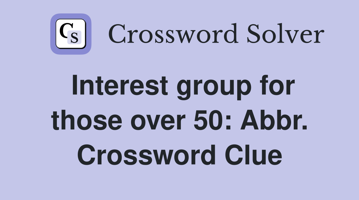 Interest group for those over 50: Abbr. Crossword Clue