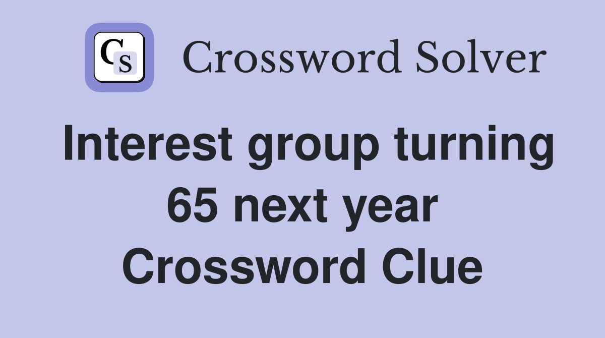 Interest group turning 65 next year Crossword Clue
