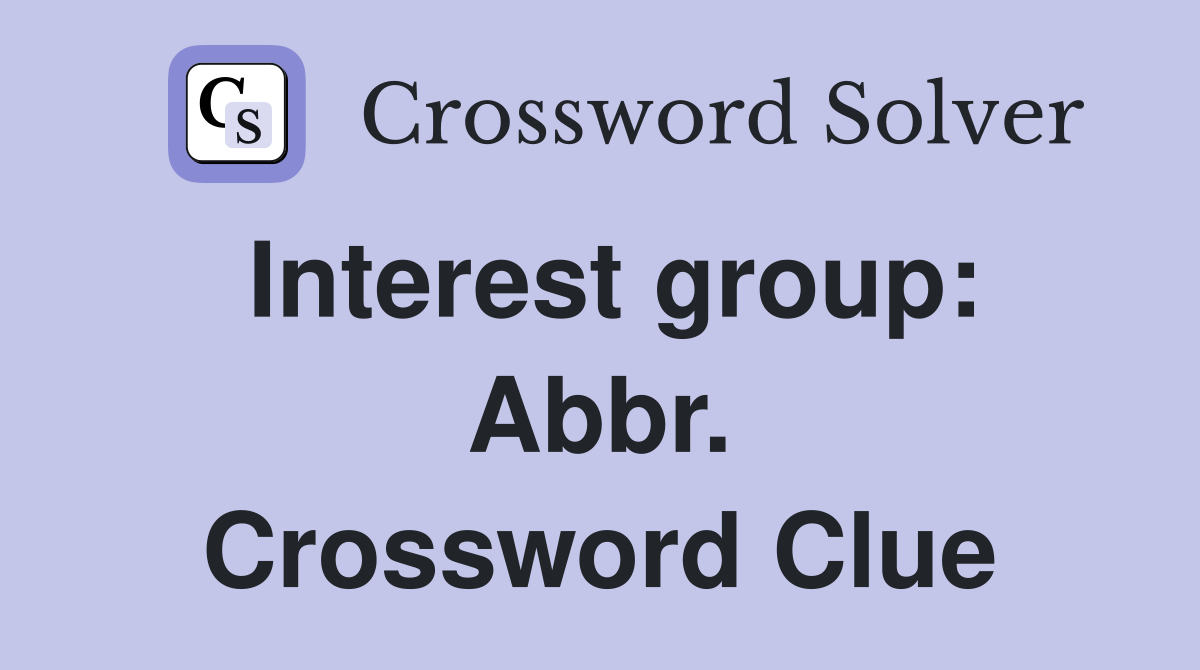 Interest group: Abbr. Crossword Clue
