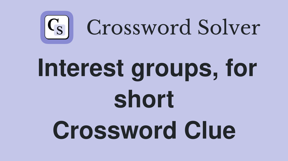 Interest groups, for short Crossword Clue