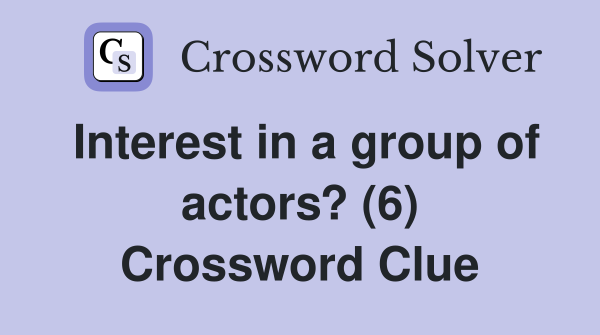 Interest in a group of actors? (6) Crossword Clue