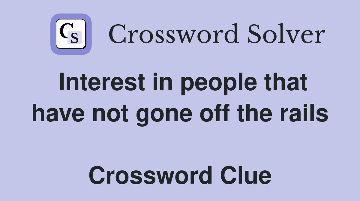 Interest in people that have not gone off the rails  Crossword Clue