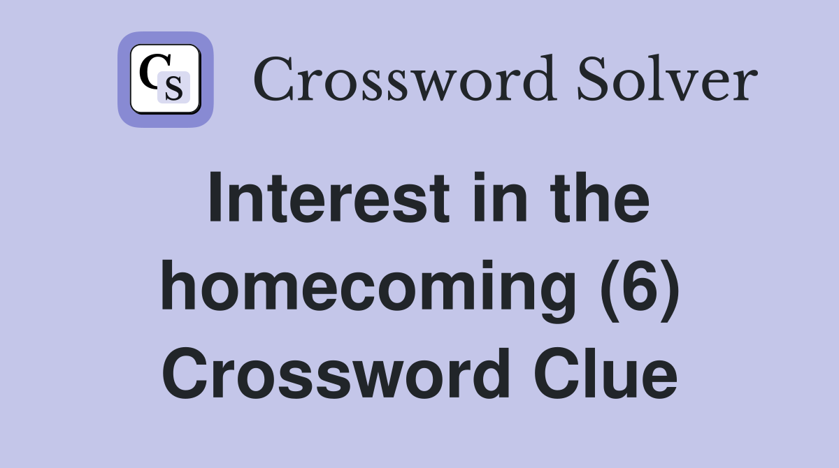 Interest in the homecoming (6) Crossword Clue