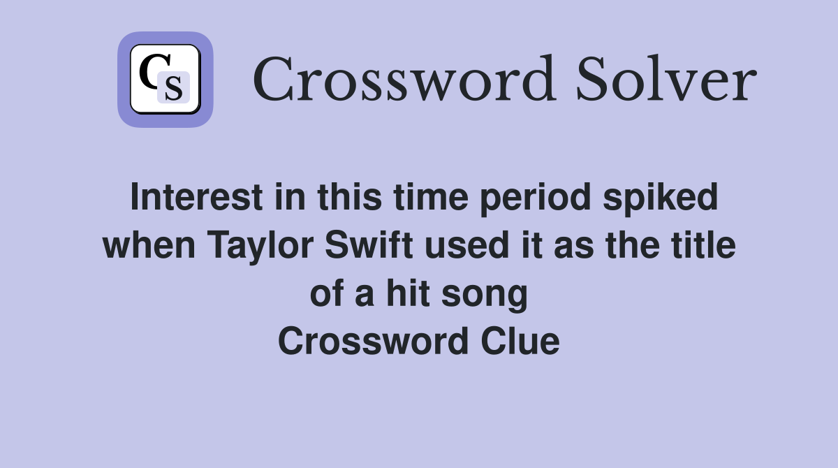 Interest in this time period spiked when Taylor Swift used it as the title of a hit song Crossword Clue