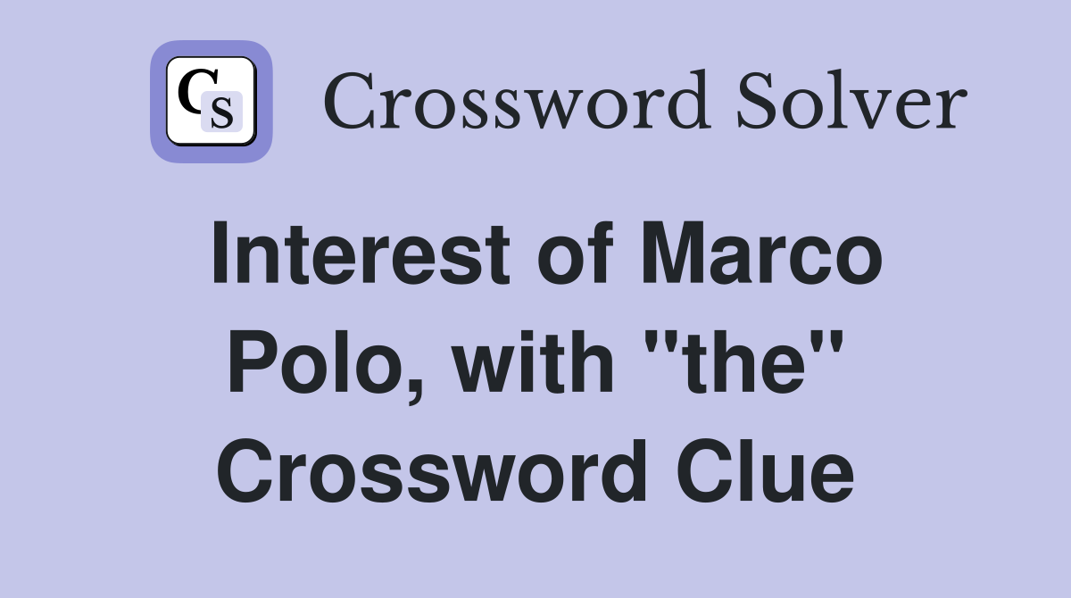 Interest of Marco Polo, with "the" Crossword Clue