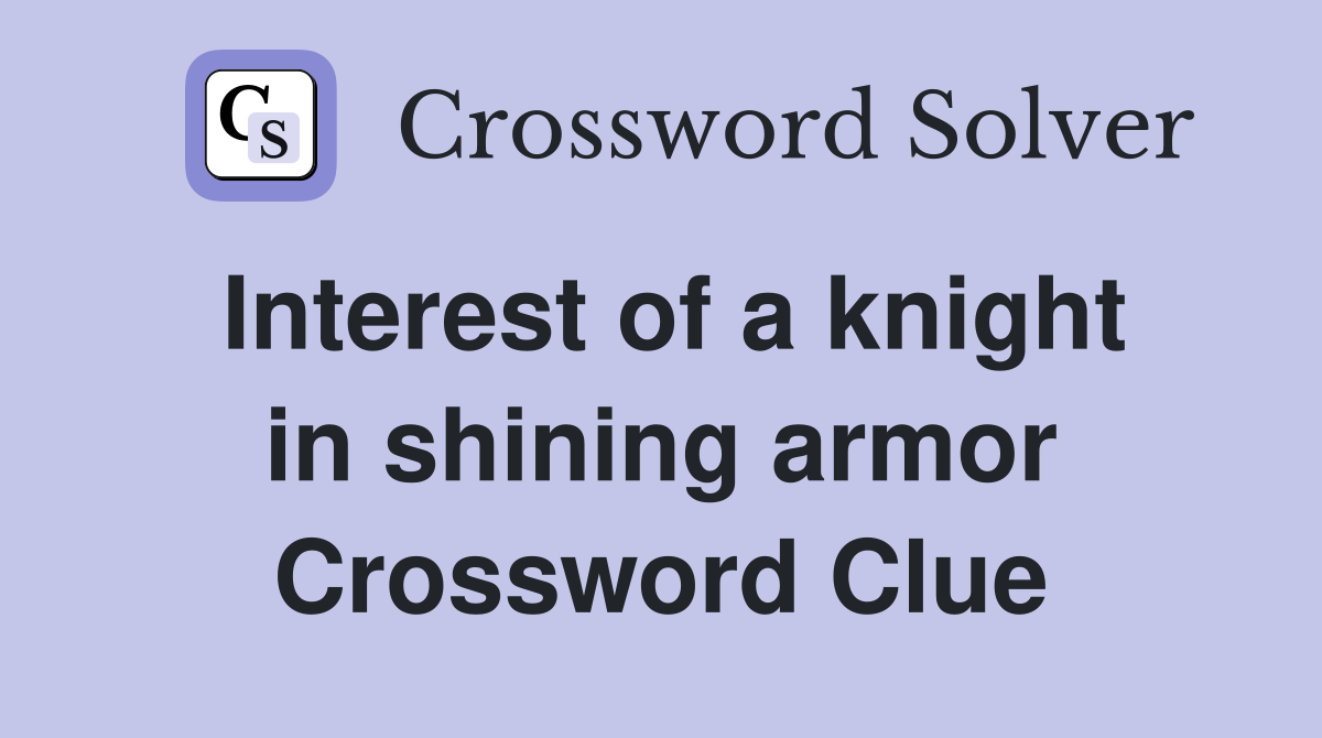 Interest of a knight in shining armor Crossword Clue