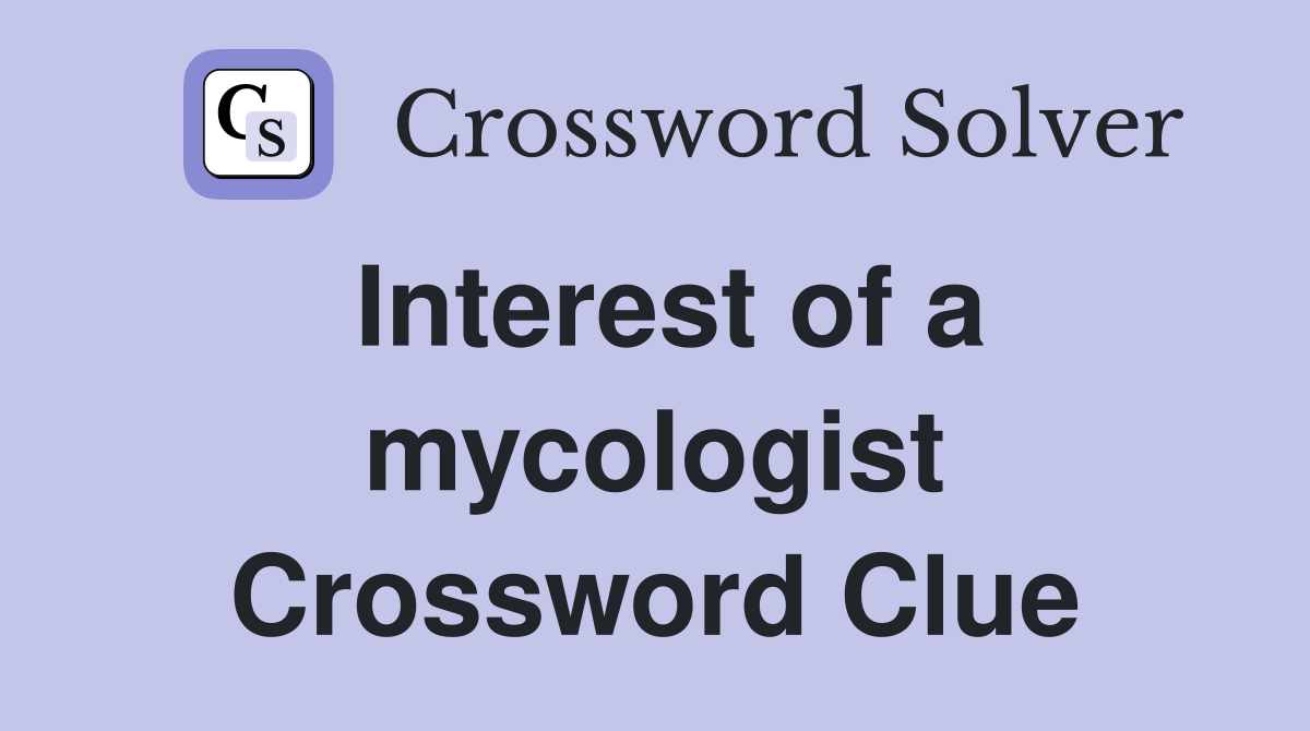 Interest of a mycologist Crossword Clue
