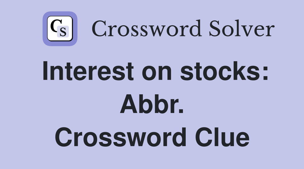 Interest on stocks: Abbr. Crossword Clue