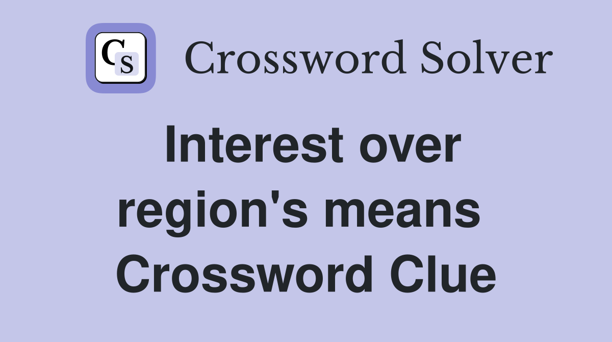 Interest over region's means  Crossword Clue