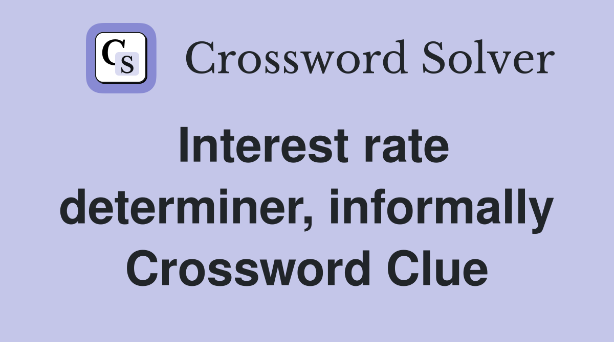 Interest rate determiner, informally Crossword Clue