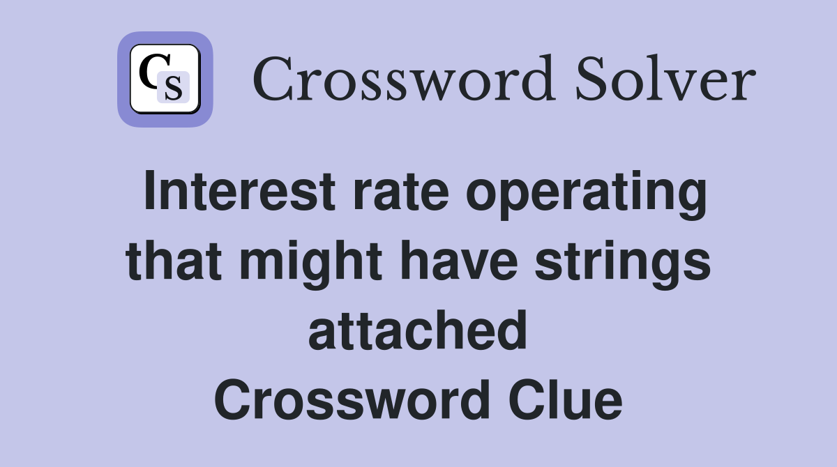Interest rate operating that might have strings attached Crossword Clue