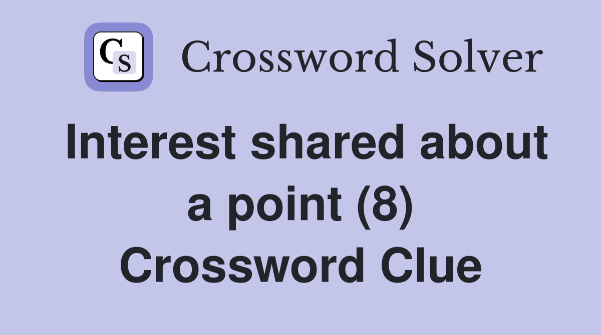 Interest shared about a point (8) Crossword Clue