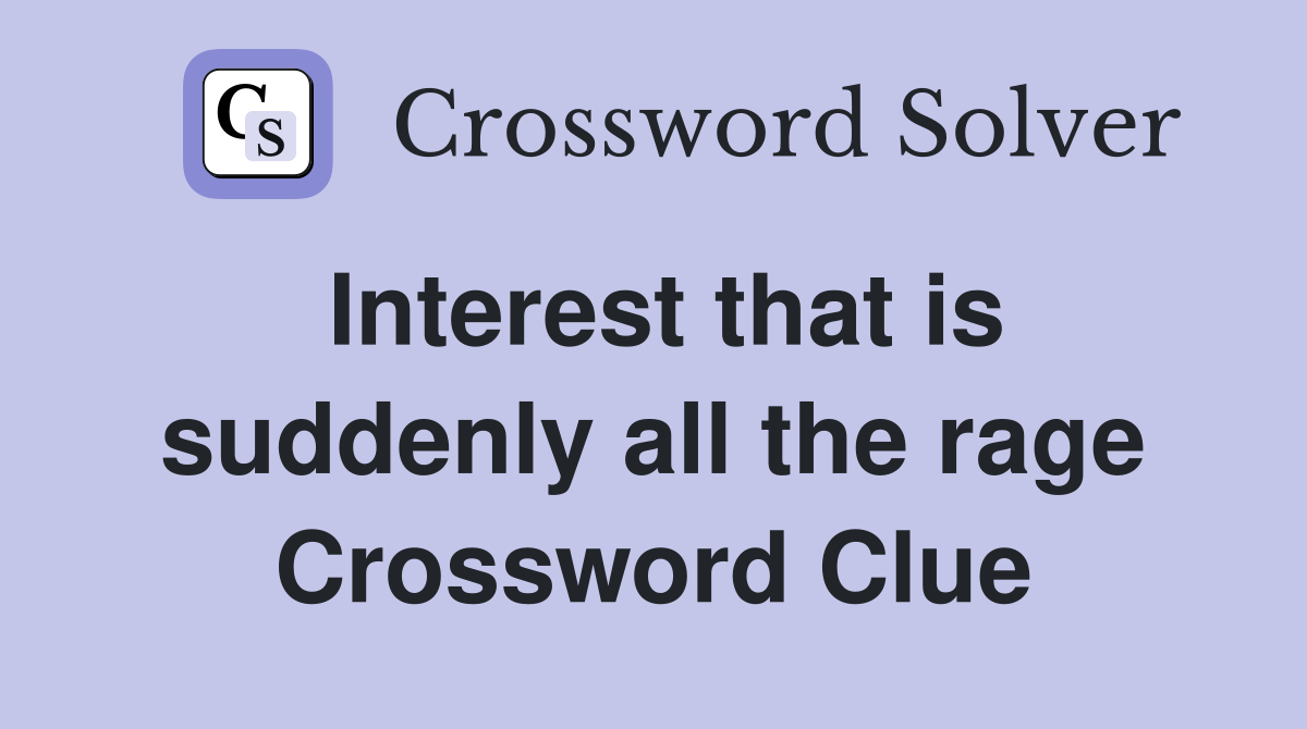 Interest that is suddenly all the rage Crossword Clue