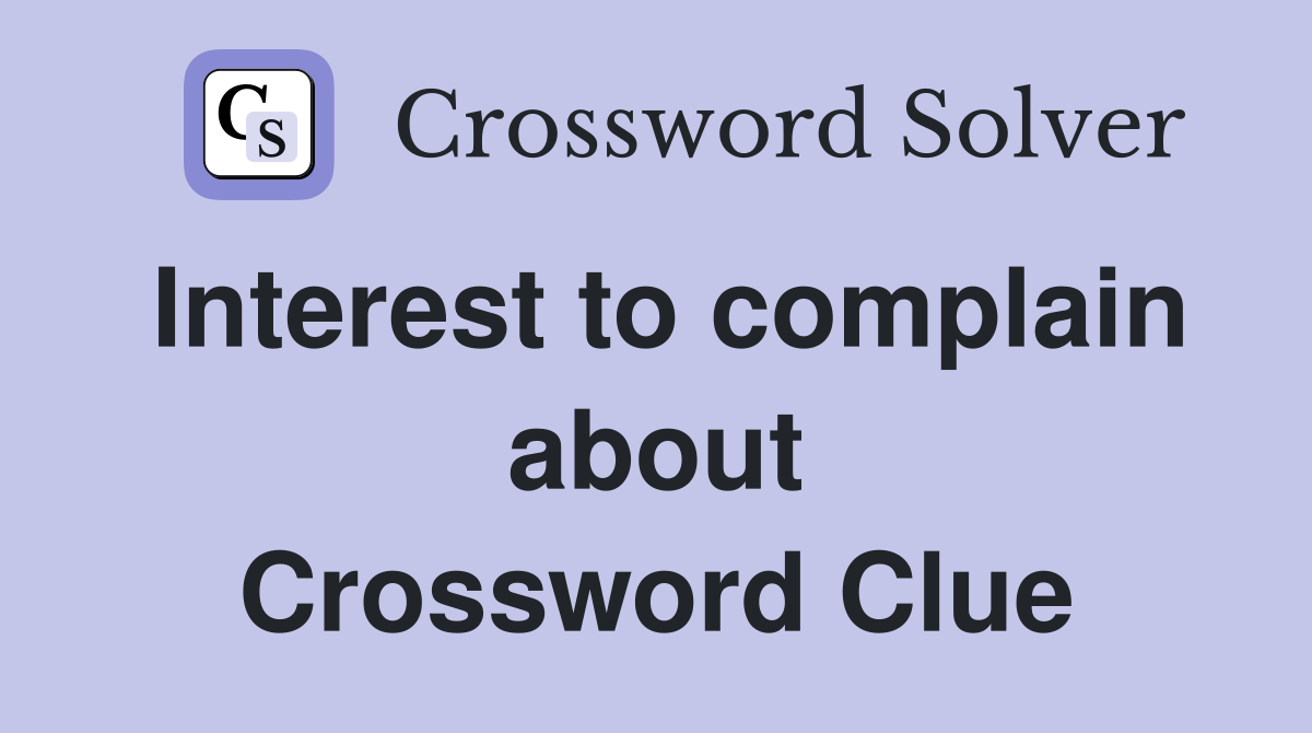 Interest to complain about Crossword Clue