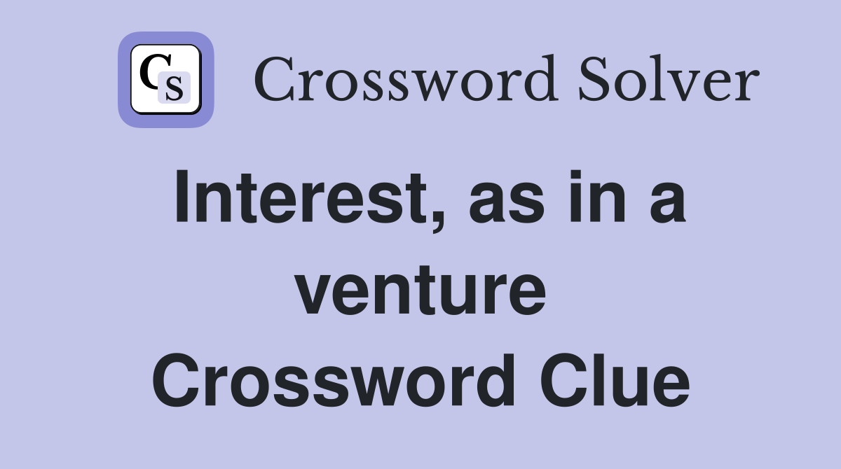 Interest, as in a venture Crossword Clue