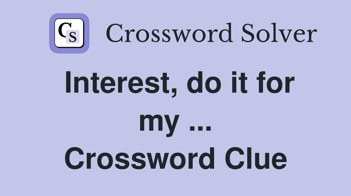 Interest, do it for my ... Crossword Clue