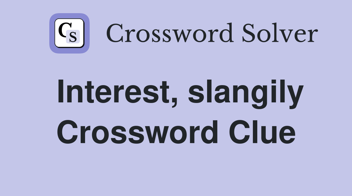 Interest, slangily Crossword Clue
