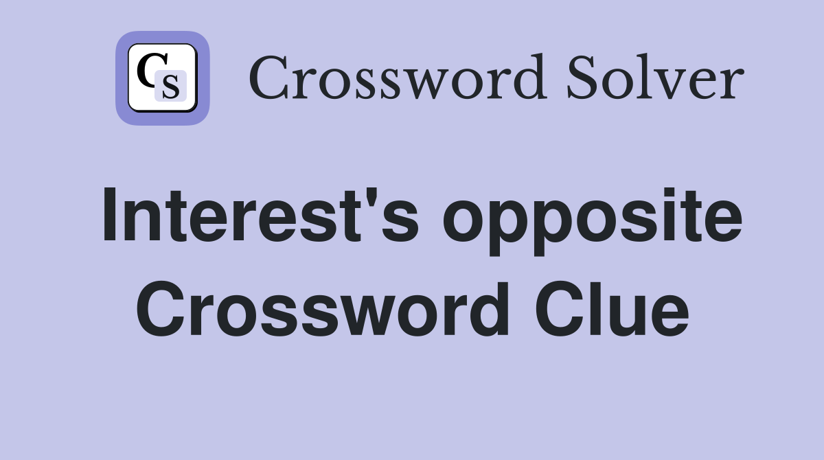 Interest's opposite Crossword Clue