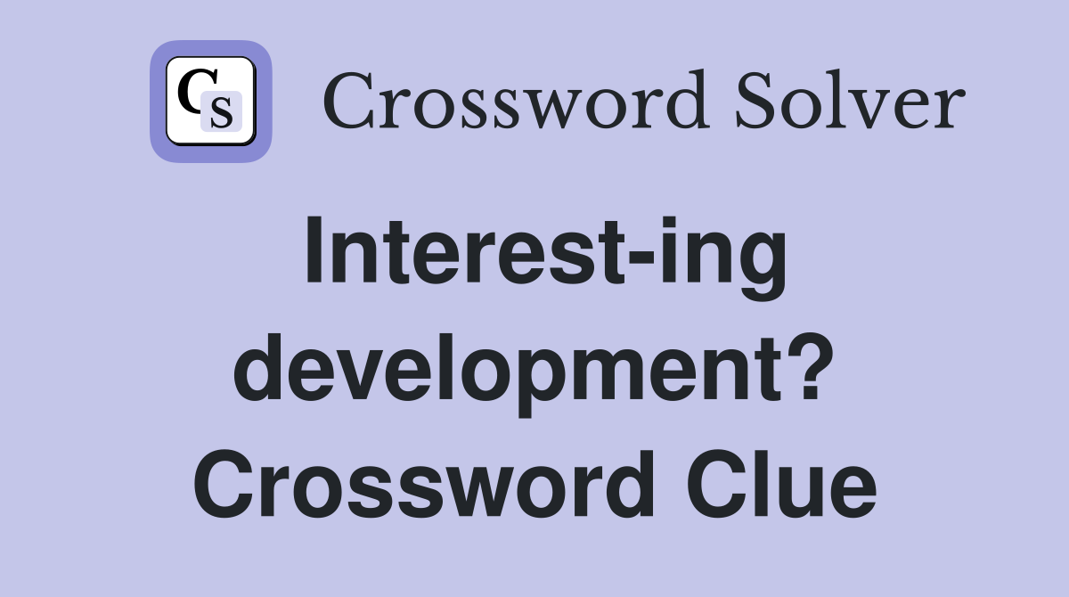 Interest-ing development? Crossword Clue