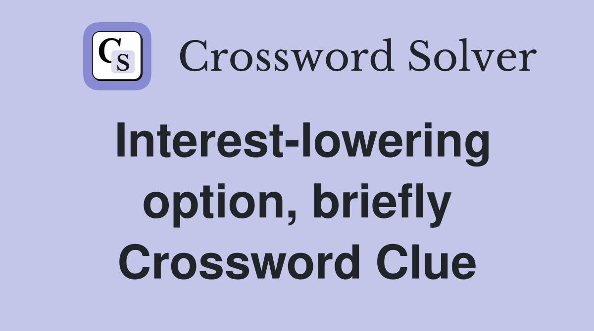 Interest-lowering option, briefly Crossword Clue