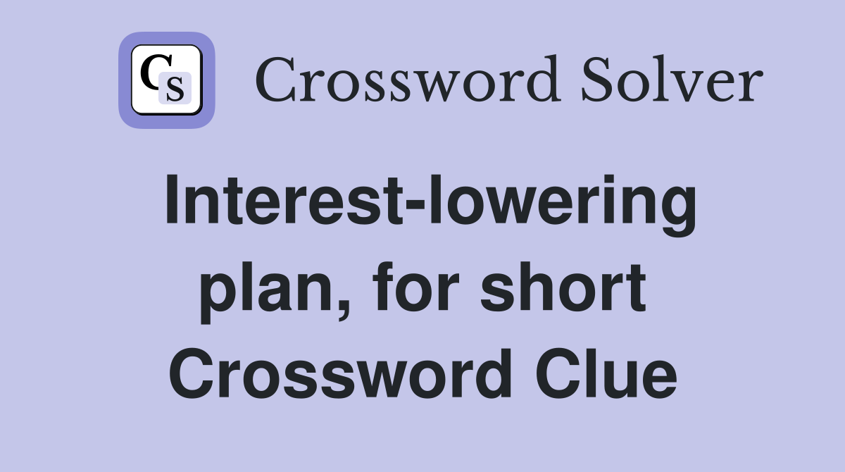 Interest-lowering plan, for short Crossword Clue
