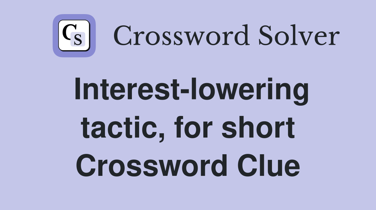 Interest-lowering tactic, for short Crossword Clue