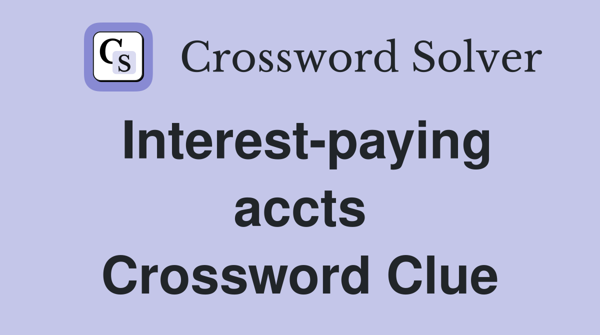 Interest-paying accts Crossword Clue