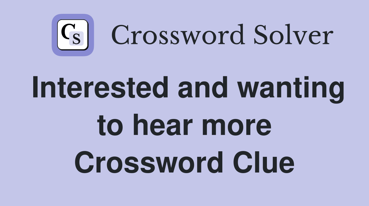 Interested and wanting to hear more Crossword Clue