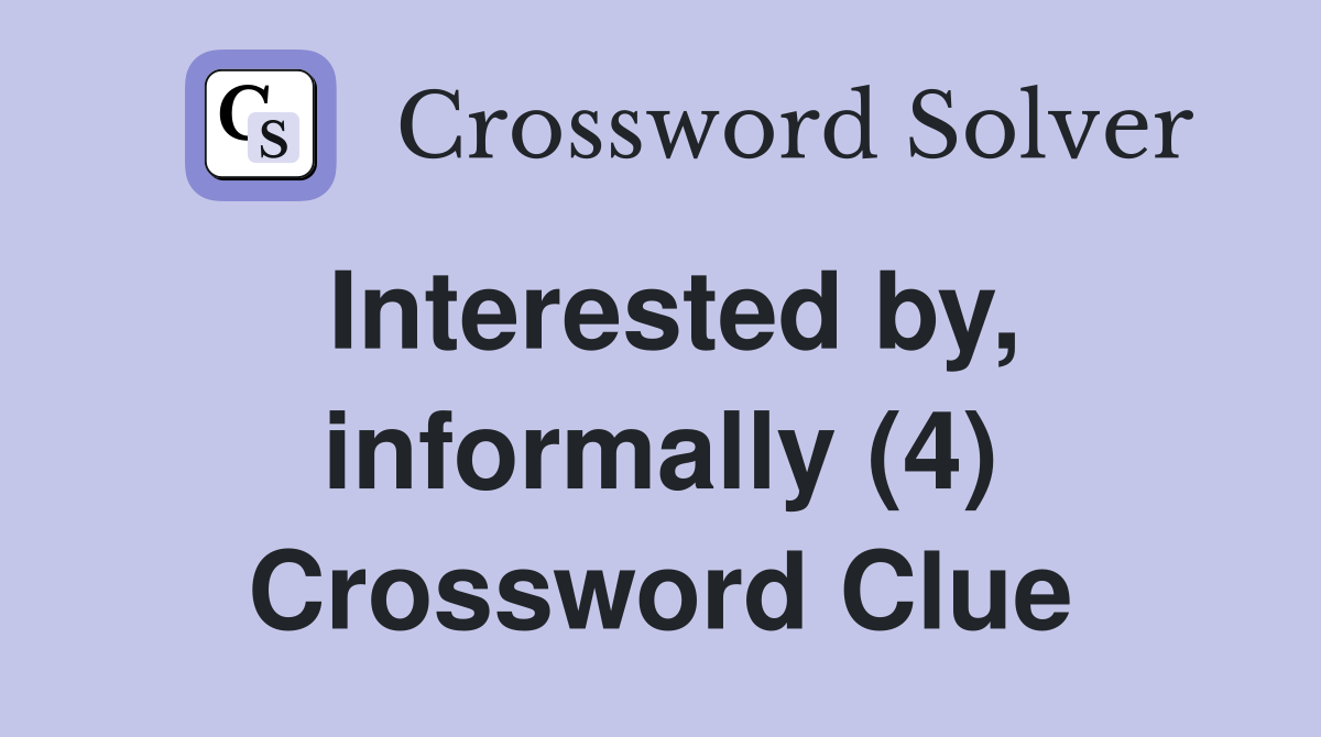 Interested by, informally (4) Crossword Clue