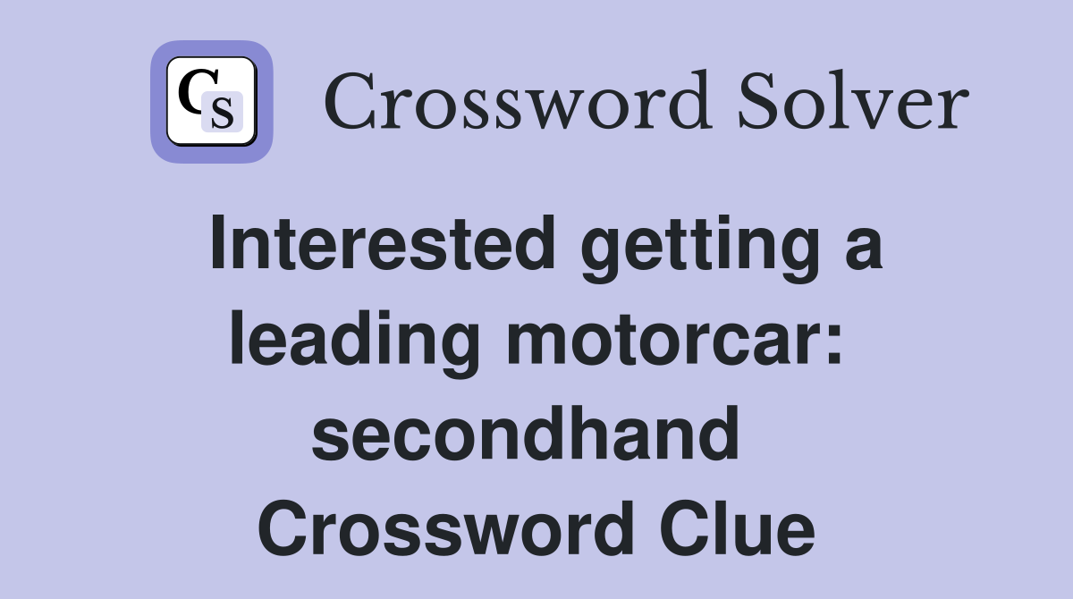 Interested getting a leading motorcar: secondhand  Crossword Clue