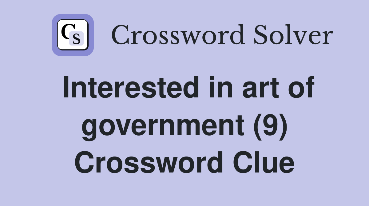 Interested in art of government (9) Crossword Clue