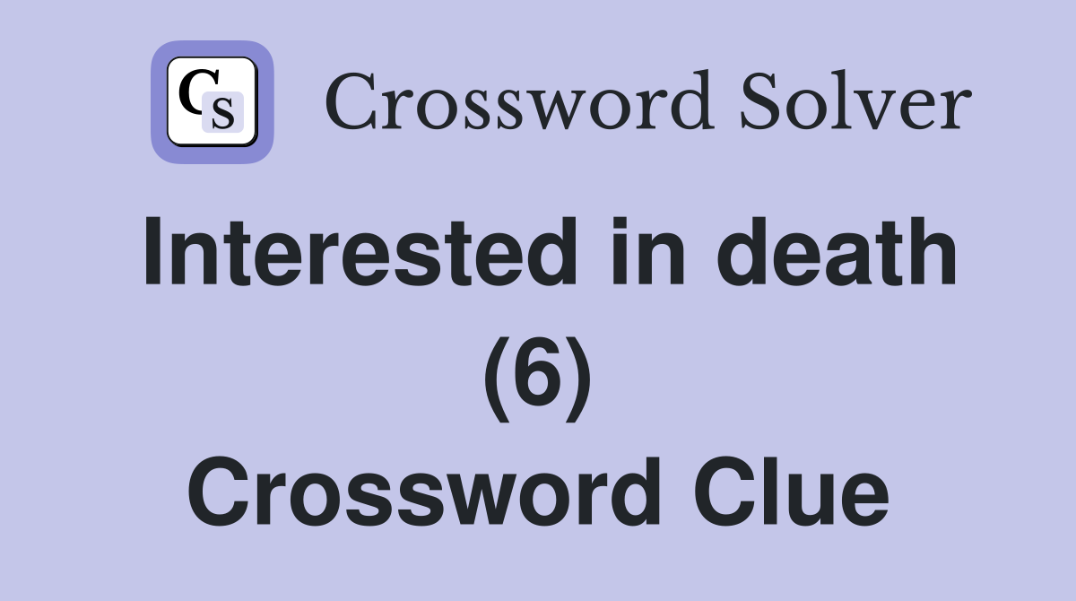 Interested in death (6) Crossword Clue