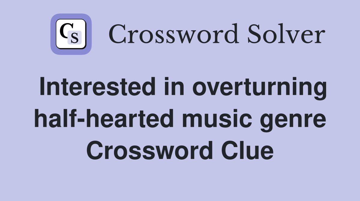 Interested in overturning half-hearted music genre Crossword Clue