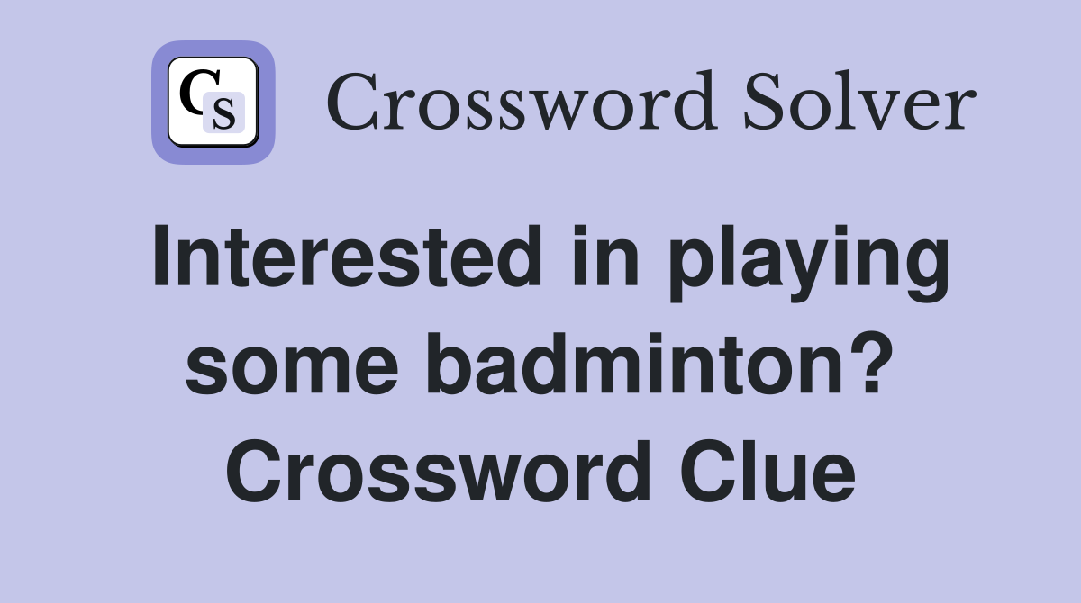Interested in playing some badminton? Crossword Clue