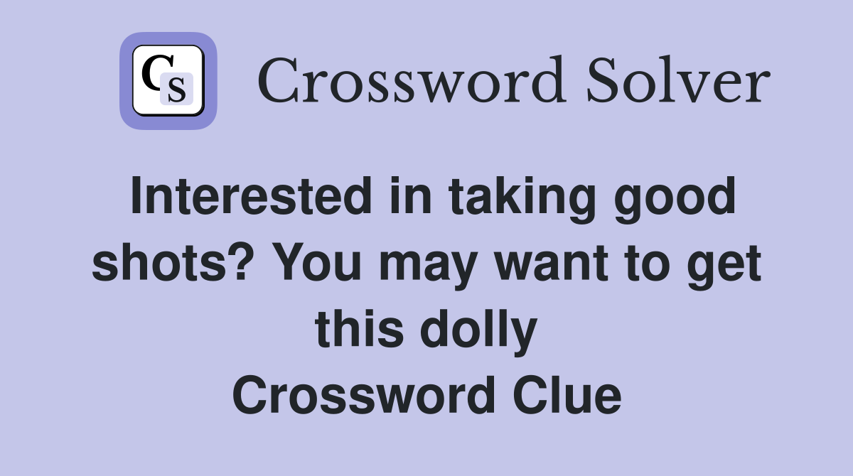 Interested in taking good shots? You may want to get this dolly Crossword Clue