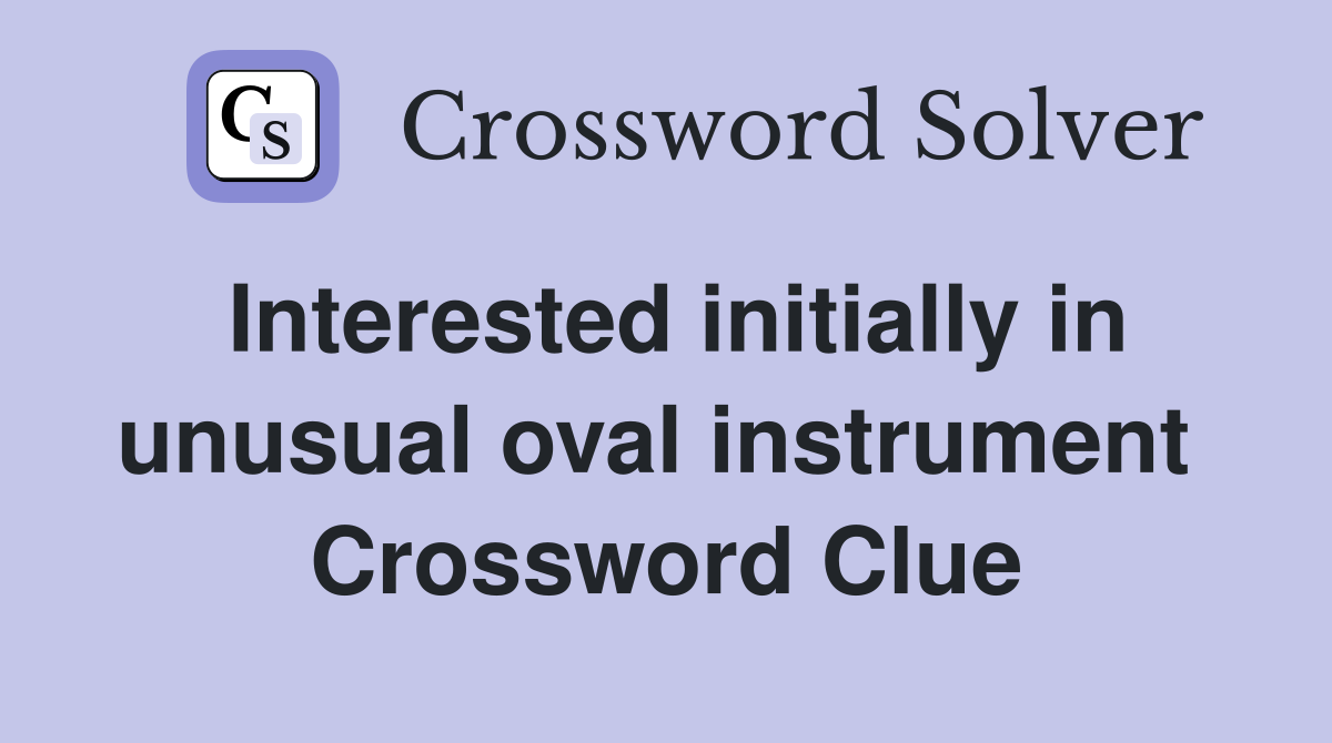 Interested initially in unusual oval instrument  Crossword Clue