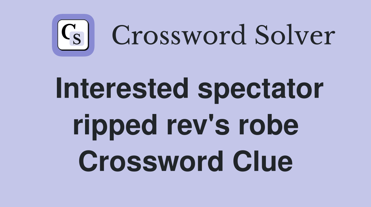 Interested spectator ripped rev's robe Crossword Clue