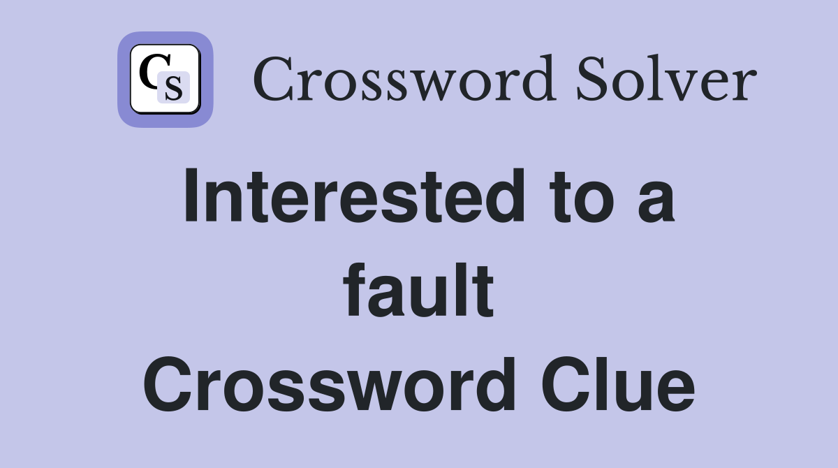 Interested to a fault Crossword Clue