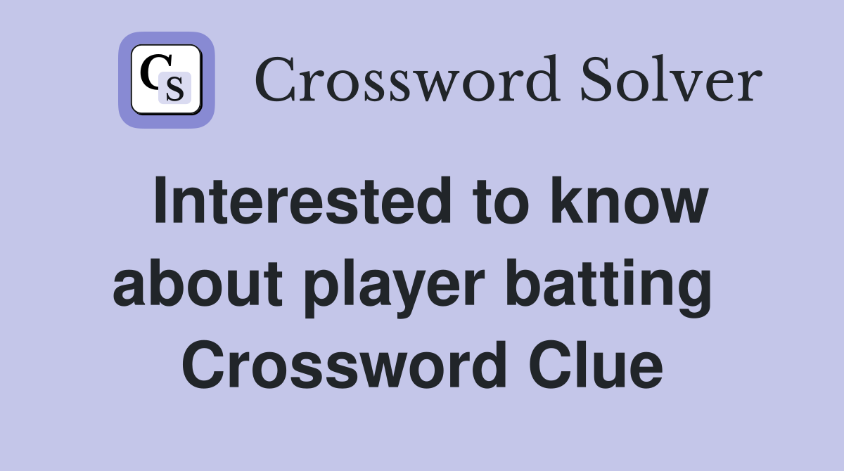 Interested to know about player batting  Crossword Clue