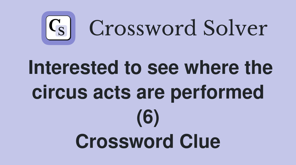Interested to see where the circus acts are performed (6) Crossword Clue