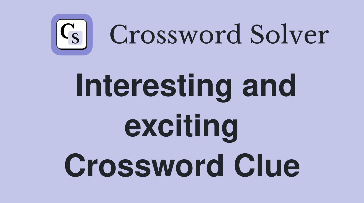 Interesting and exciting Crossword Clue