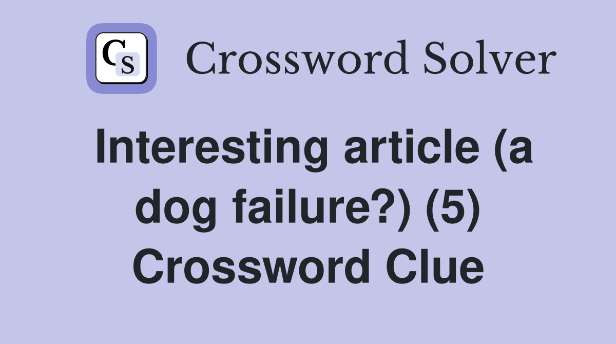 Interesting article (a dog failure?) (5) Crossword Clue