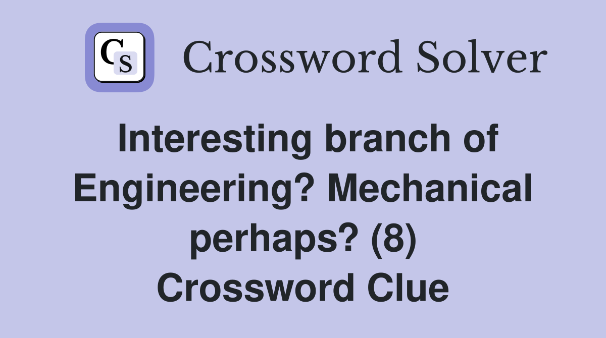 Interesting branch of Engineering? Mechanical perhaps? (8) Crossword Clue