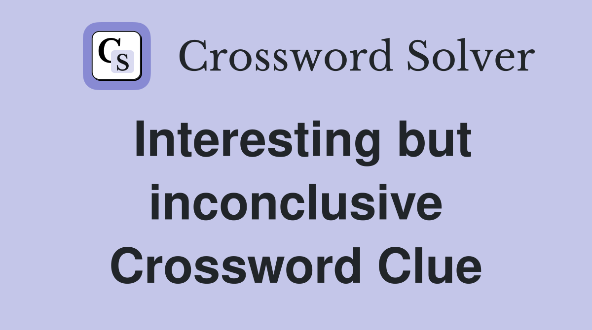 Interesting but inconclusive Crossword Clue