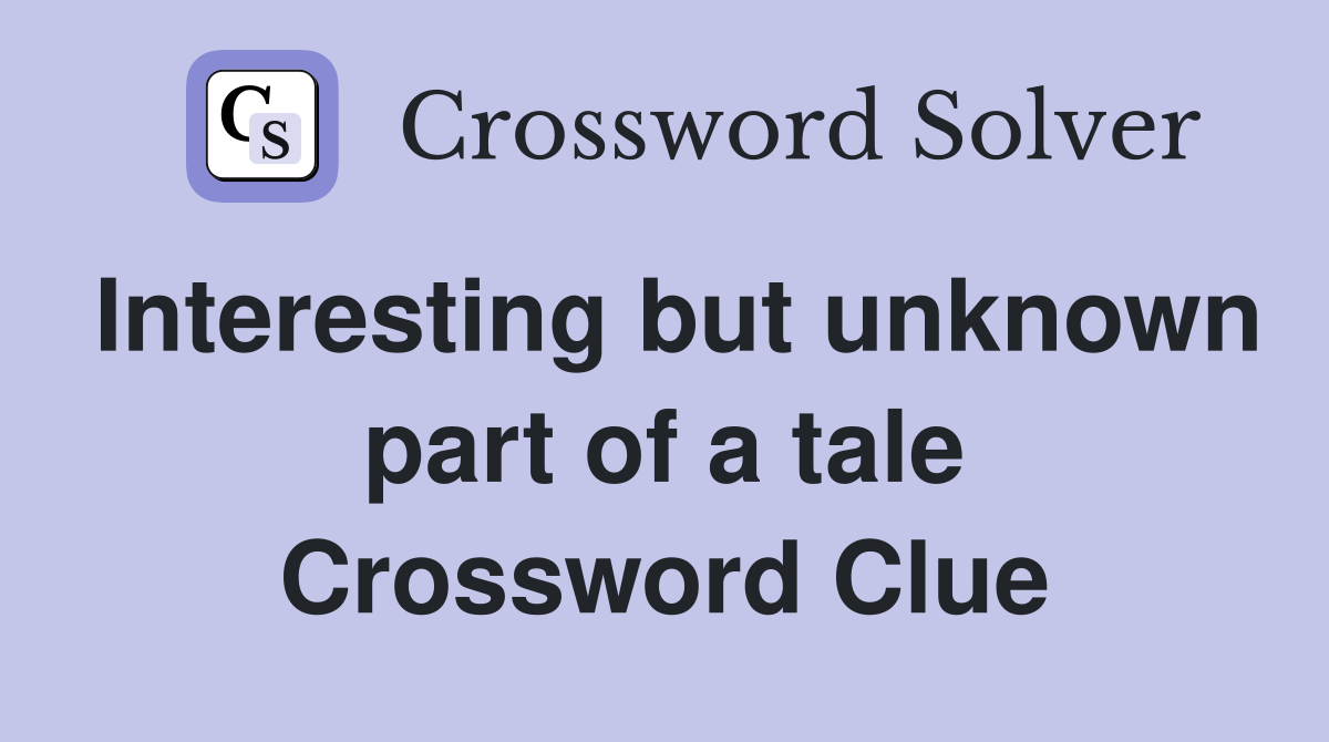 Interesting but unknown part of a tale Crossword Clue
