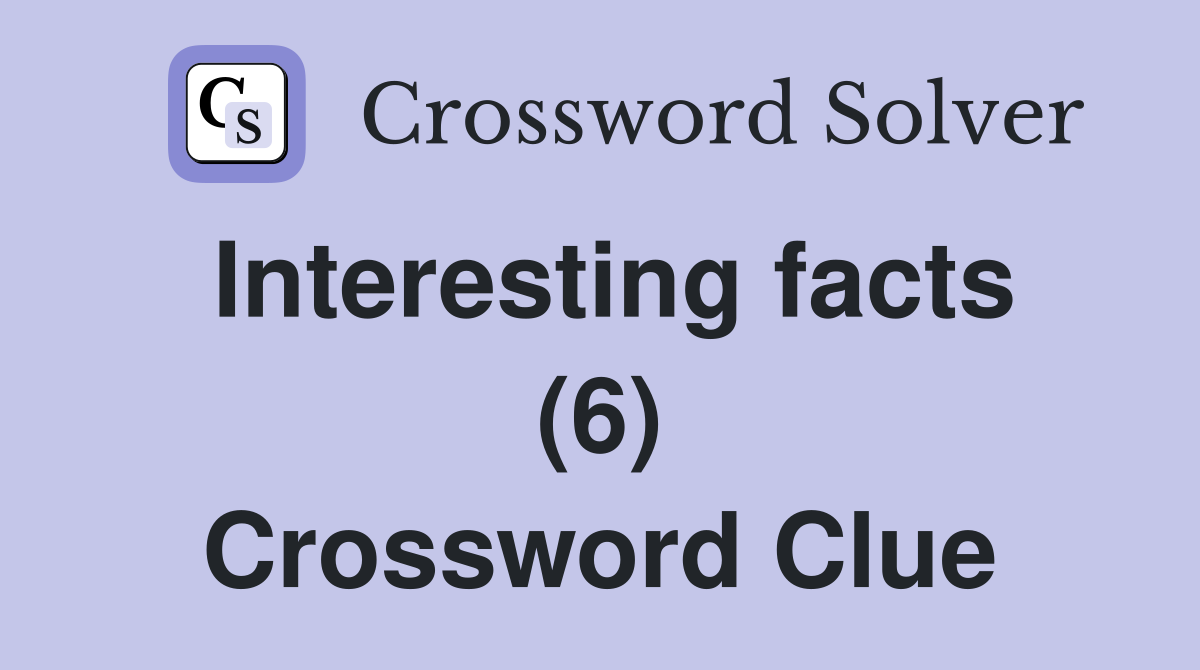 Interesting facts (6) Crossword Clue