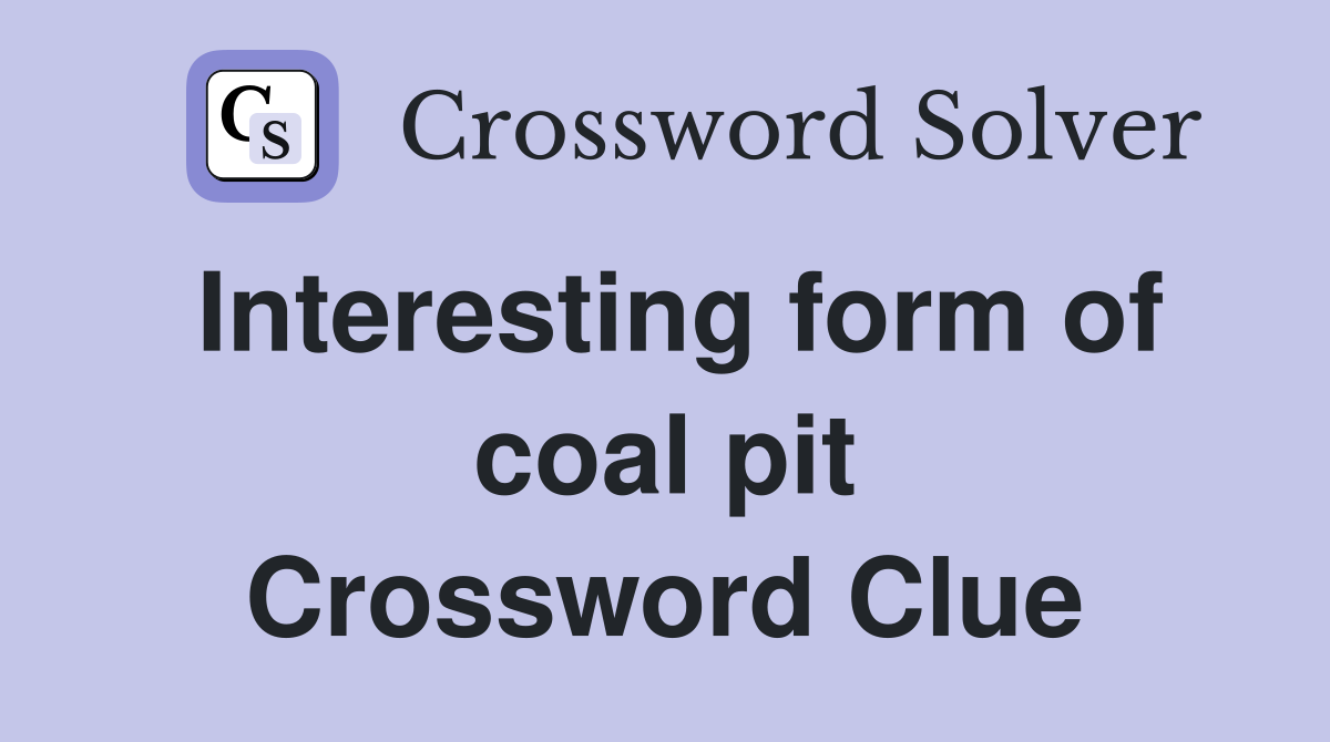 Interesting form of coal pit Crossword Clue