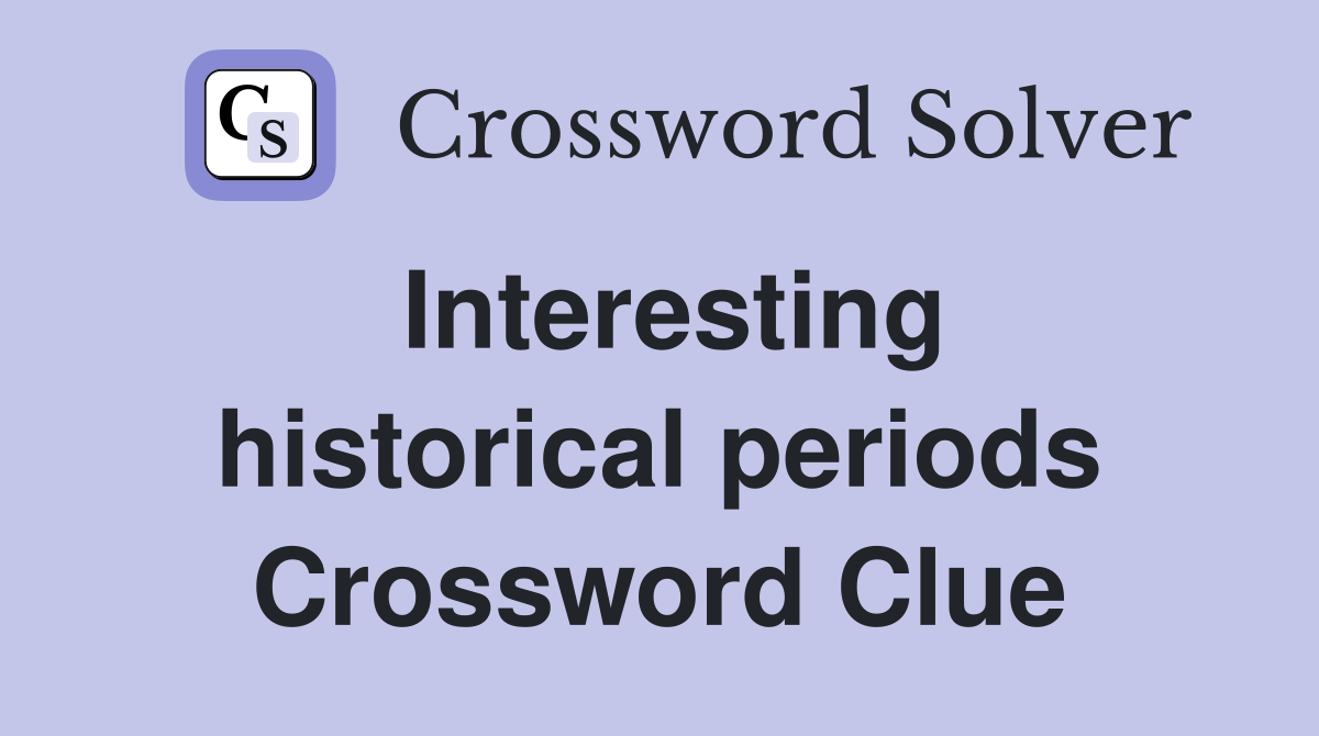 Interesting historical periods Crossword Clue